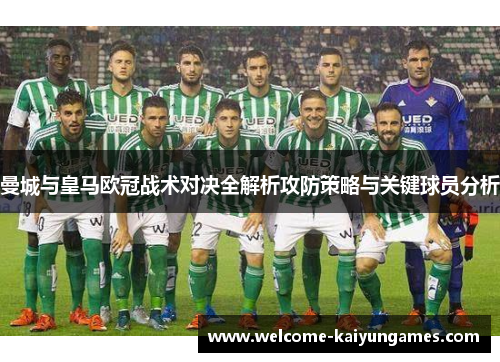 曼城与皇马欧冠战术对决全解析攻防策略与关键球员分析
