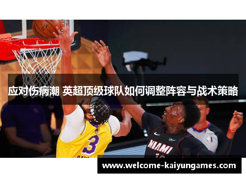 应对伤病潮 英超顶级球队如何调整阵容与战术策略