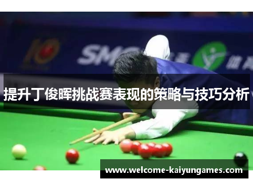 提升丁俊晖挑战赛表现的策略与技巧分析
