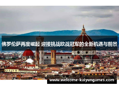佛罗伦萨再度崛起 迎接挑战欧战冠军的全新机遇与前景