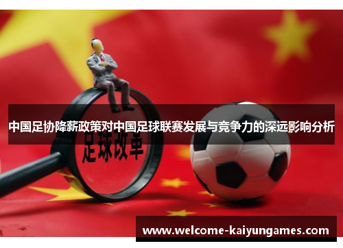 中国足协降薪政策对中国足球联赛发展与竞争力的深远影响分析