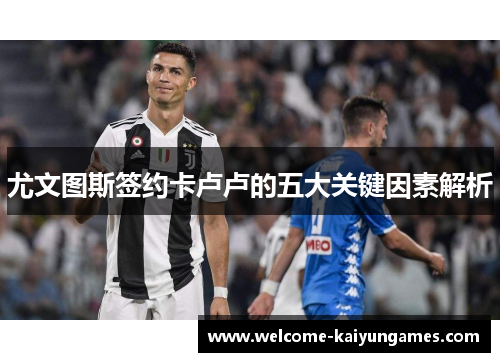 尤文图斯签约卡卢卢的五大关键因素解析