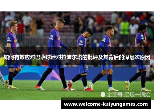 如何有效应对巴萨球迷对拉波尔塔的批评及其背后的深层次原因