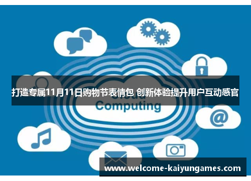 打造专属11月11日购物节表情包 创新体验提升用户互动感官