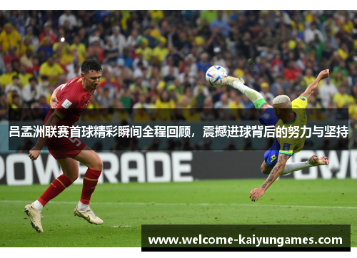 吕孟洲联赛首球精彩瞬间全程回顾，震撼进球背后的努力与坚持