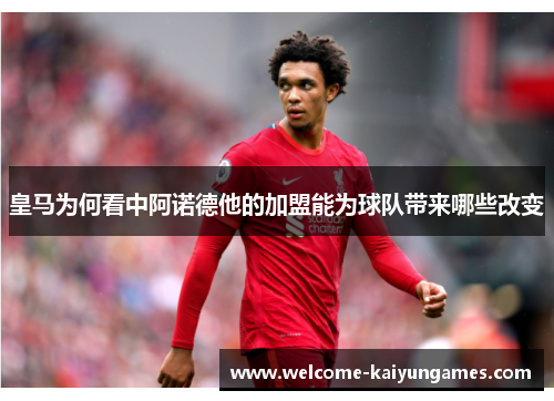 皇马为何看中阿诺德他的加盟能为球队带来哪些改变