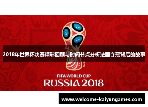 2018年世界杯决赛精彩回顾与时间节点分析法国夺冠背后的故事