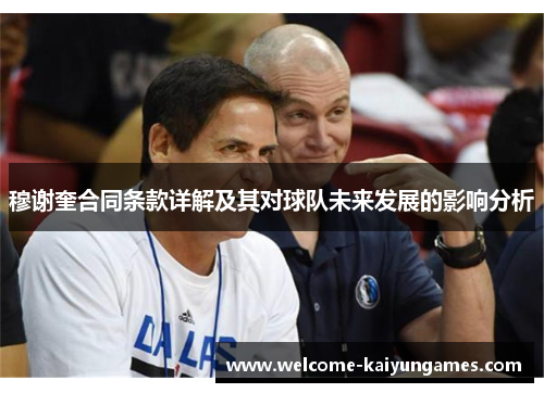 穆谢奎合同条款详解及其对球队未来发展的影响分析