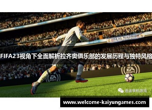 FIFA23视角下全面解析拉齐奥俱乐部的发展历程与独特风格