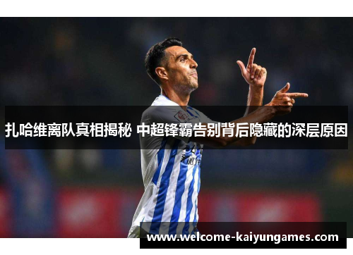 扎哈维离队真相揭秘 中超锋霸告别背后隐藏的深层原因