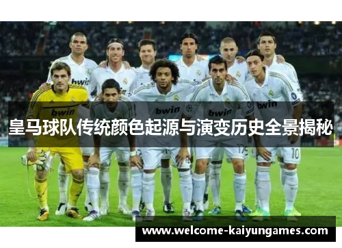 皇马球队传统颜色起源与演变历史全景揭秘