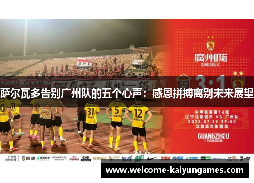 萨尔瓦多告别广州队的五个心声：感恩拼搏离别未来展望