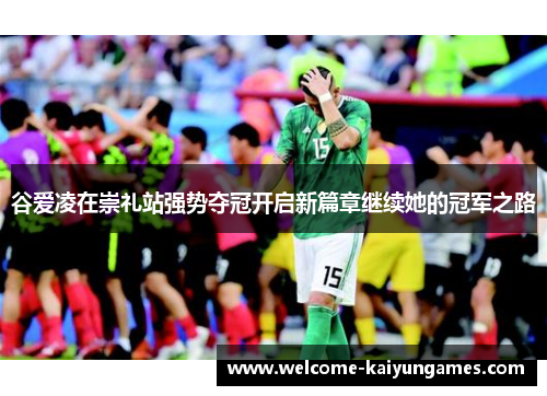 谷爱凌在崇礼站强势夺冠开启新篇章继续她的冠军之路 谷爱凌在崇礼站强势夺冠开启新篇章继续她的冠军之路