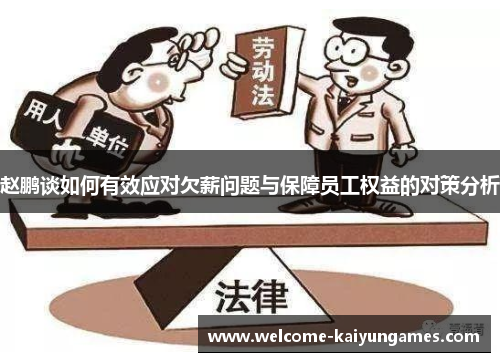 赵鹏谈如何有效应对欠薪问题与保障员工权益的对策分析 赵鹏谈如何有效应对欠薪问题与保障员工权益的对策分析