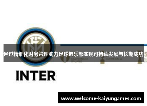 通过精细化财务管理助力足球俱乐部实现可持续发展与长期成功
